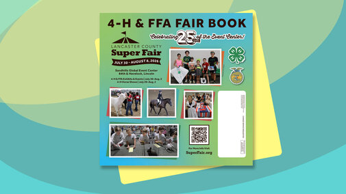 Collage of five photos at fair, including one group of children holding various exhibits and three of youth and their horse, horse or rabbit exhibits. Text says 4-H & FFA Fair Book, Lancaster County Super Fair, July 30 - August 8, 2026, Celebrating 25 years of the Event Center.